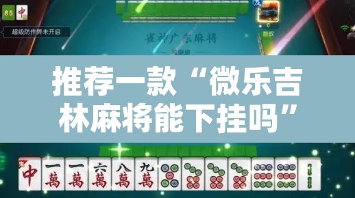 推荐一款“微乐吉林麻将能下挂吗”其实确实有挂