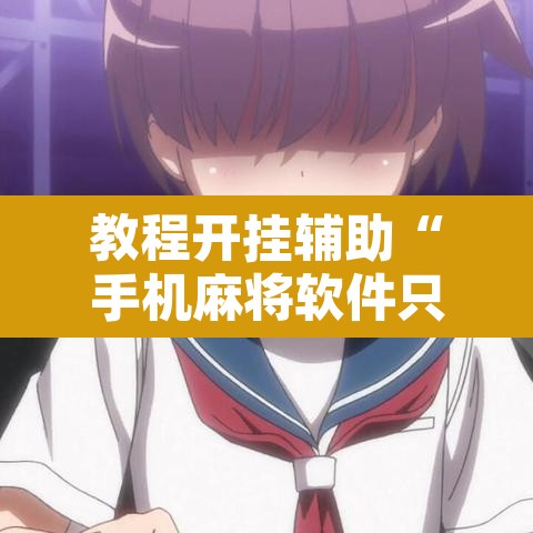教程开挂辅助“手机麻将软件只赢不输”其实确实有挂