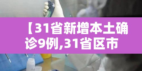 【31省新增本土确诊9例,31省区市新增确诊9例本土2例】