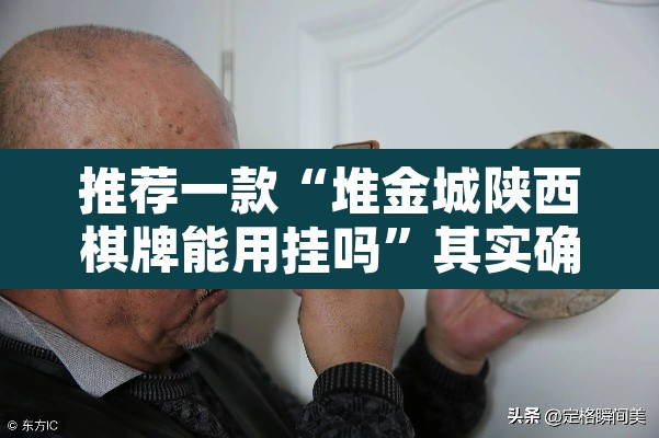推荐一款“堆金城陕西棋牌能用挂吗	”其实确实有挂