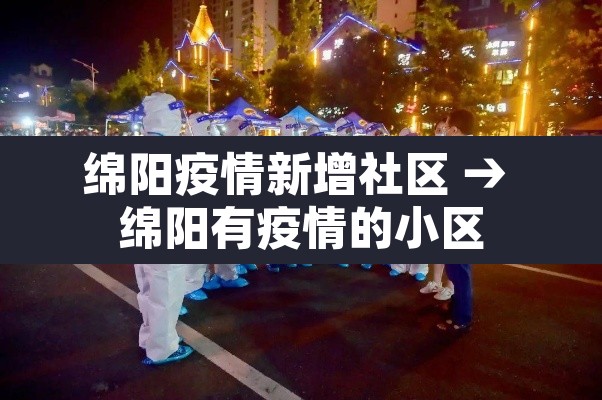 绵阳疫情新增社区 → 绵阳有疫情的小区