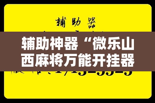 辅助神器“微乐山西麻将万能开挂器免费	”附辅助神器开挂脚本详细步骤