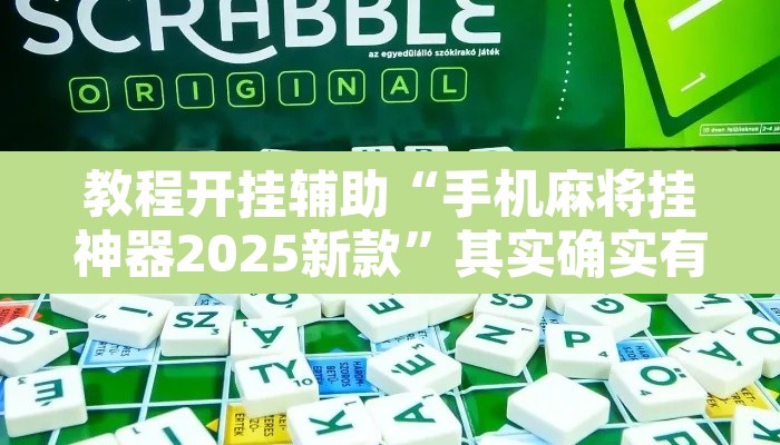 教程开挂辅助“手机麻将挂神器2025新款	”其实确实有挂