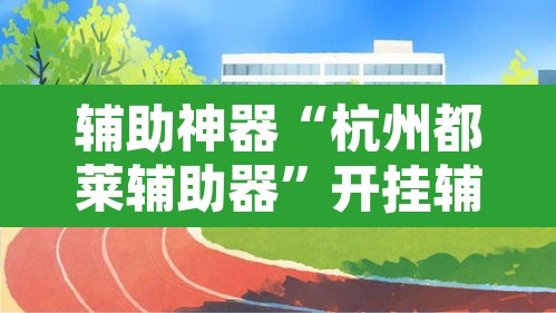辅助神器“杭州都莱辅助器	”开挂辅助脚本+详细开挂安装教程