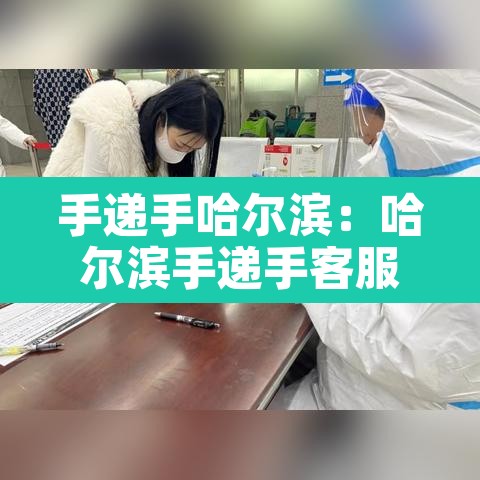 手递手哈尔滨：哈尔滨手递手客服电话