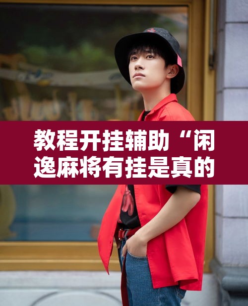 教程开挂辅助“闲逸麻将有挂是真的吗”开挂辅助脚本+详细开挂安装教程