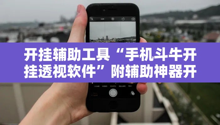开挂辅助工具“手机斗牛开挂透视软件	”附辅助神器开挂脚本详细步骤