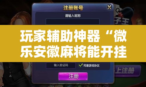 玩家辅助神器“微乐安徽麻将能开挂吗”附辅助神器开挂脚本详细步骤