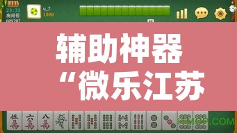辅助神器“微乐江苏麻将开挂神器”其实确实有挂