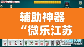 辅助神器“微乐江苏麻将开挂神器”其实确实有挂