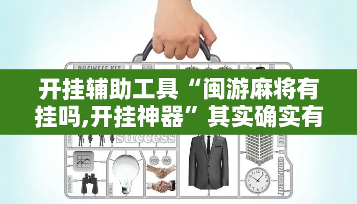 开挂辅助工具“闽游麻将有挂吗,开挂神器”其实确实有挂