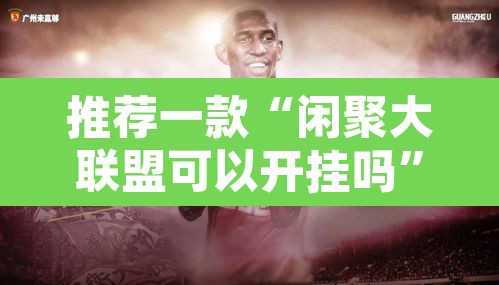 推荐一款“闲聚大联盟可以开挂吗”其实确实有挂