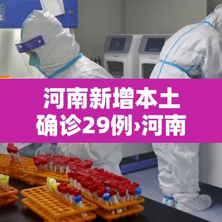 河南新增本土确诊29例›河南新增本土确诊29例病例