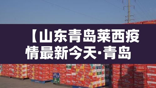 【山东青岛莱西疫情最新今天·青岛莱西疫情通报】