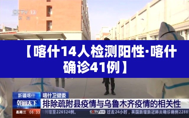 【喀什14人检测阳性·喀什确诊41例】