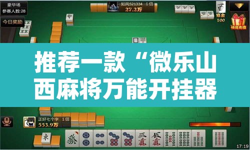 推荐一款“微乐山西麻将万能开挂器通用版	”附辅助神器开挂脚本详细步骤