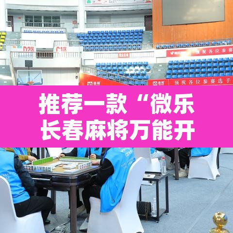 推荐一款“微乐长春麻将万能开挂器通用版”开挂辅助脚本+详细开挂安装教程