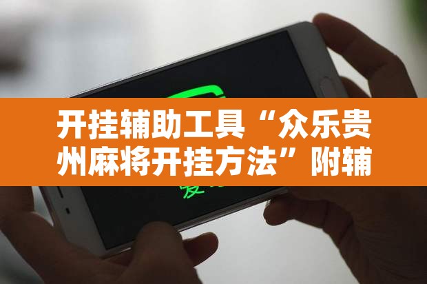 开挂辅助工具“众乐贵州麻将开挂方法”附辅助神器开挂脚本详细步骤