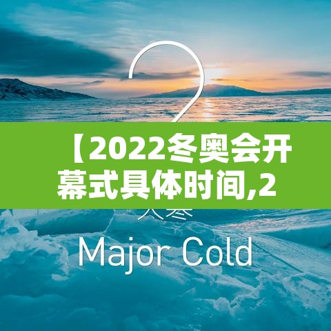 【2022冬奥会开幕式具体时间,2022冬奥会开幕式什么时间】