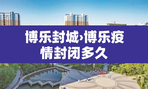 博乐封城›博乐疫情封闭多久