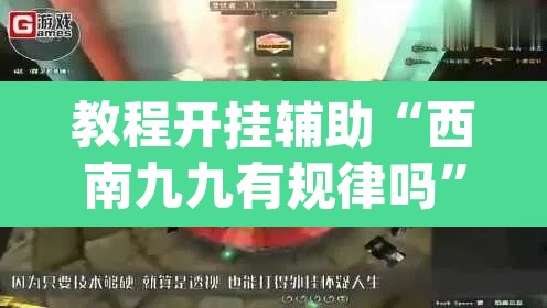 教程开挂辅助“西南九九有规律吗”(透视)其实确实有挂