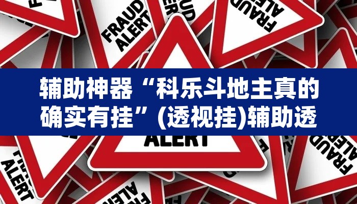 辅助神器“科乐斗地主真的确实有挂	”(透视挂)辅助透视教程