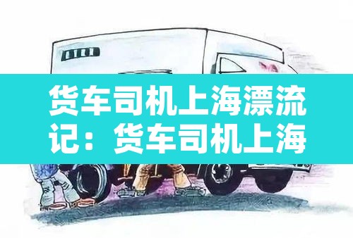 货车司机上海漂流记：货车司机上海漂流记数土豆等回家