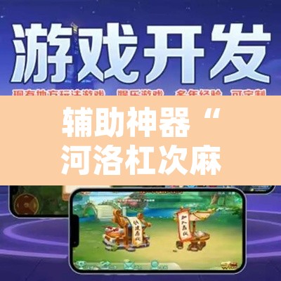 辅助神器“河洛杠次麻将开挂下载安装	”开挂辅助脚本+详细开挂安装教程