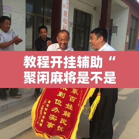 教程开挂辅助“聚闲麻将是不是有开挂”其实确实有挂