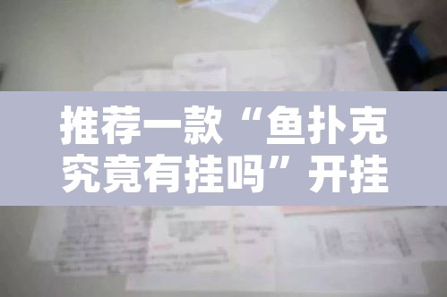 推荐一款“鱼扑克究竟有挂吗”开挂辅助脚本+详细开挂安装教程