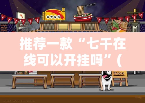 推荐一款“七千在线可以开挂吗”(透视)其实确实有挂