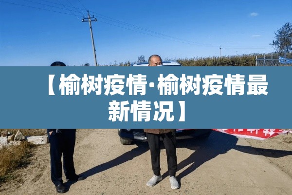 【榆树疫情·榆树疫情最新情况】