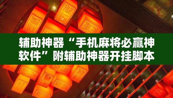 辅助神器“手机麻将必赢神软件	”附辅助神器开挂脚本详细步骤