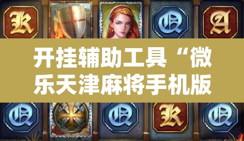开挂辅助工具“微乐天津麻将手机版必胜秘籍	”(透视挂)辅助透视教程
