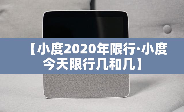 【小度2020年限行·小度今天限行几和几】