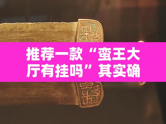 推荐一款“蛮王大厅有挂吗”其实确实有挂