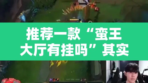 推荐一款“蛮王大厅有挂吗”其实确实有挂