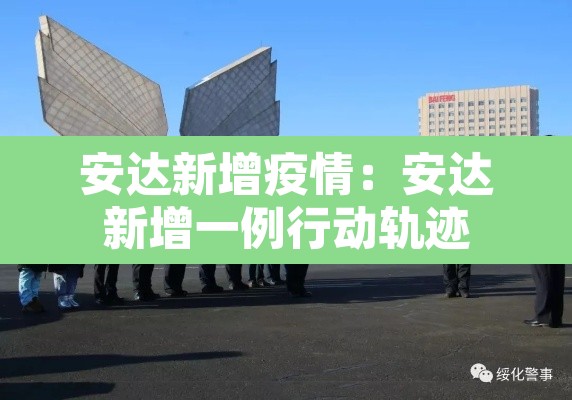 安达新增疫情：安达新增一例行动轨迹