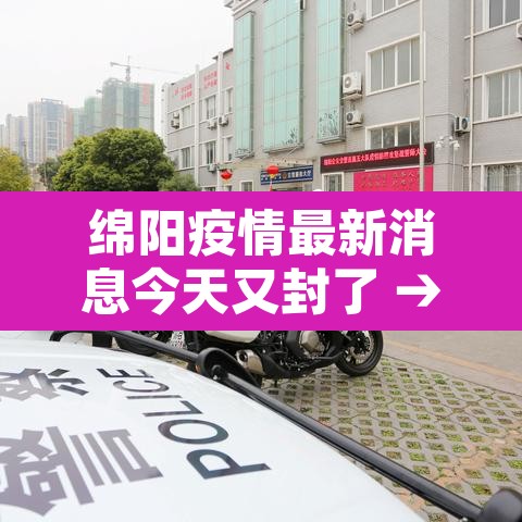 绵阳疫情最新消息今天又封了 → 绵阳疫情最新情况发布
