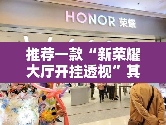 推荐一款“新荣耀大厅开挂透视”其实确实有挂