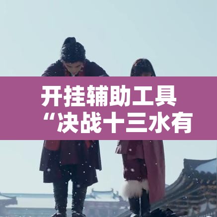 开挂辅助工具“决战十三水有挂吗”其实确实有挂