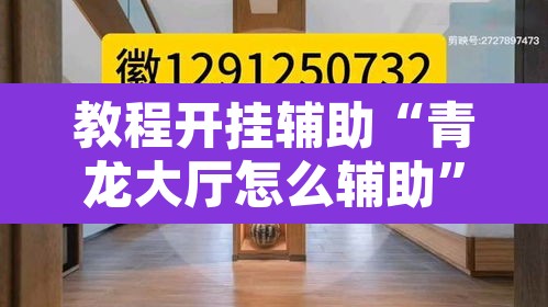 教程开挂辅助“青龙大厅怎么辅助	”其实确实有挂