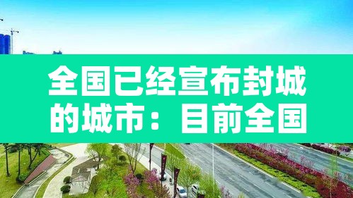 全国已经宣布封城的城市：目前全国封城的城市有哪些?