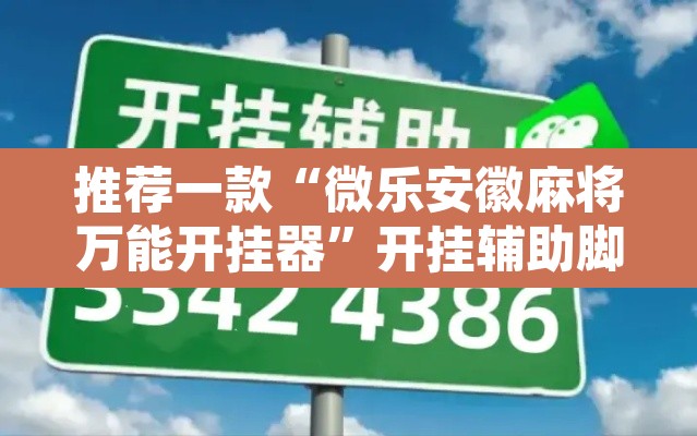 推荐一款“微乐安徽麻将万能开挂器”开挂辅助脚本+详细开挂安装教程