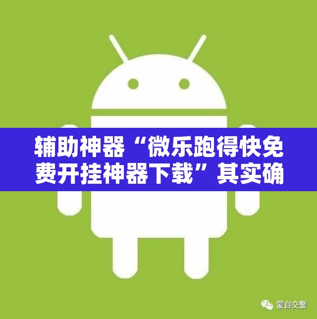 辅助神器“微乐跑得快免费开挂神器下载”其实确实有挂