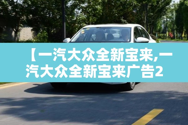 【一汽大众全新宝来,一汽大众全新宝来广告2017】