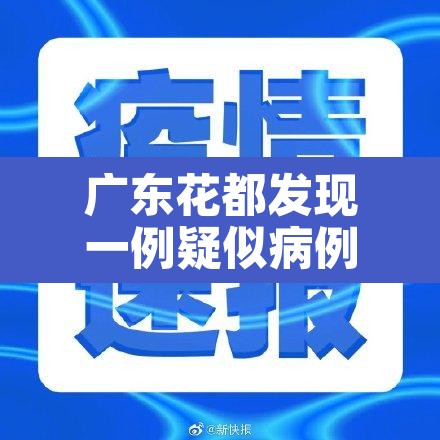 广东花都发现一例疑似病例 → 花都区发现1例新冠肺炎 广东花都发现一例疑似病例 → 花都区发现1例新冠肺炎
