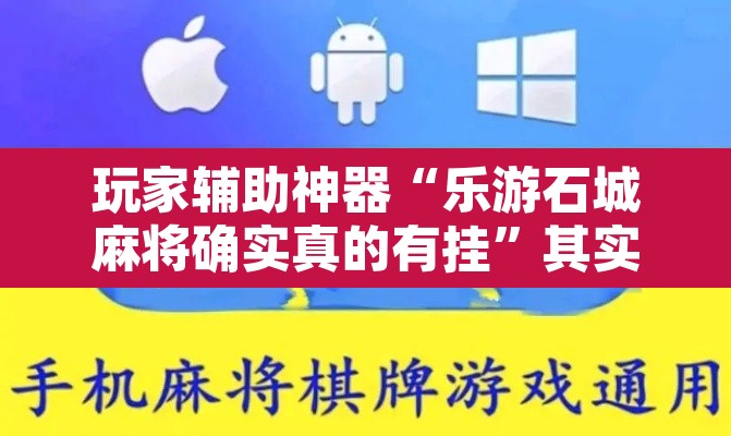 玩家辅助神器“乐游石城麻将确实真的有挂	”其实确实有挂
