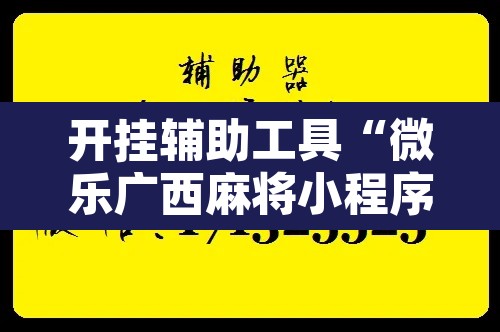 开挂辅助工具“微乐广西麻将小程序开挂神器”附辅助神器开挂脚本详细步骤