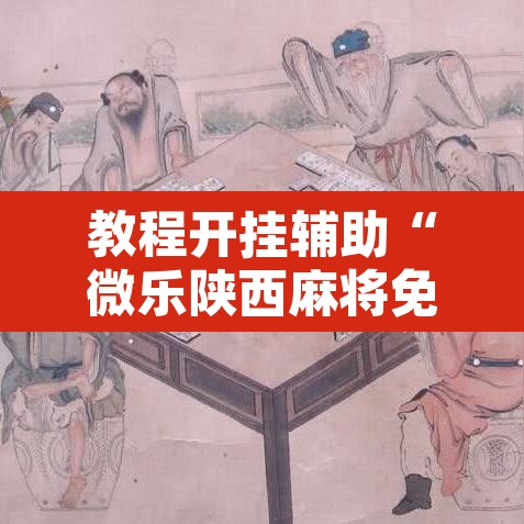 教程开挂辅助“微乐陕西麻将免费开挂神器	”附辅助神器开挂脚本详细步骤